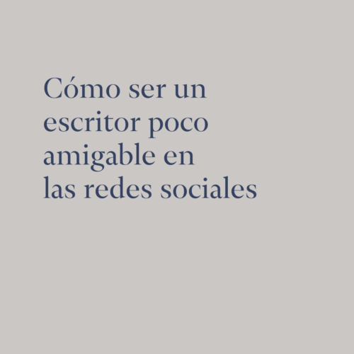 Cómo ser un escritor poco amigable en las redes sociales