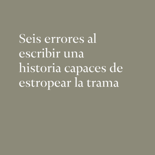 Seis errores al escribir una historia capaces de estropear la trama
