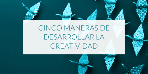 Cinco maneras de desarrollar la creatividad