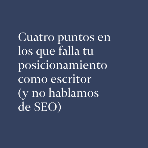 4 puntos en los que falla tu posicionamiento como escritor (y no hablamos de SEO)