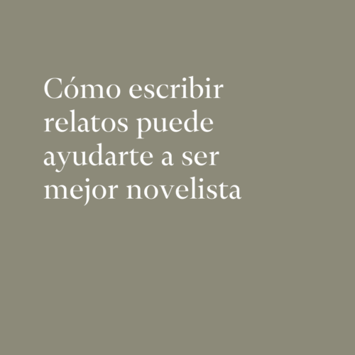 Cómo escribir relatos puede ayudarte a ser mejor novelista