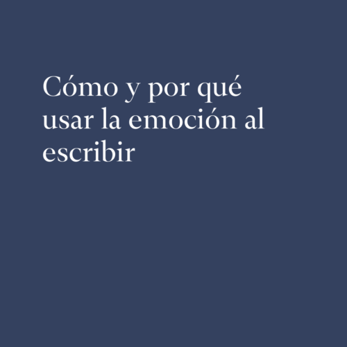 Cómo y por qué usar la emoción al escribir