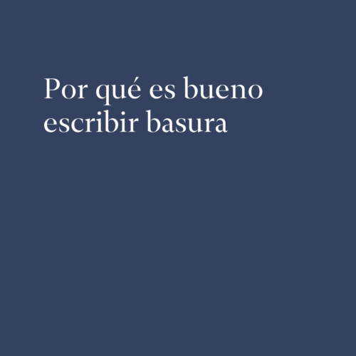 Por qué es bueno escribir basura