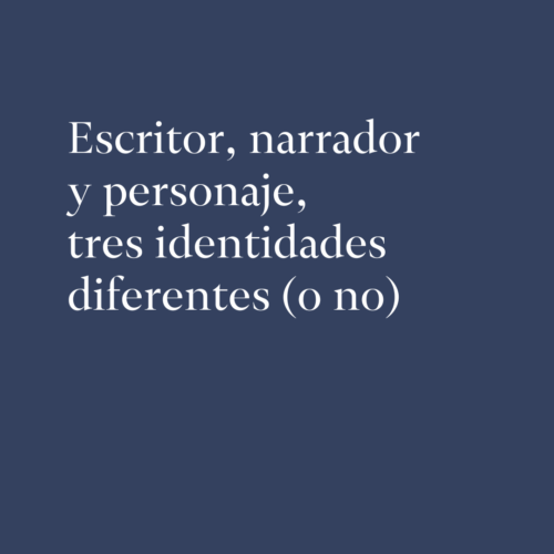 Escritor, narrador y personaje, tres identidades diferentes (o no)
