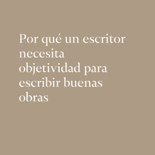 Por qué un escritor necesita objetividad para escribir buenas obras