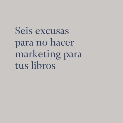 Seis excusas para no hacer marketing para tus libros