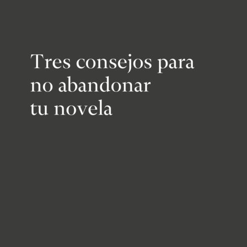 Tres consejos para no abandonar tu novela