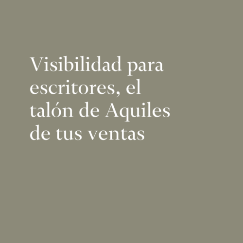 Visibilidad para escritores el talón de Aquiles de tus ventas