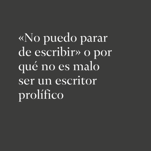 Por qué no es malo ser un escritor prolífico